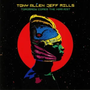 Tony Allen, Jeff Mills - Tomorrow Comes The Harvest